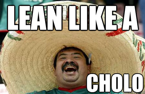 lean like a  cholo - lean like a  cholo  Merry mexican