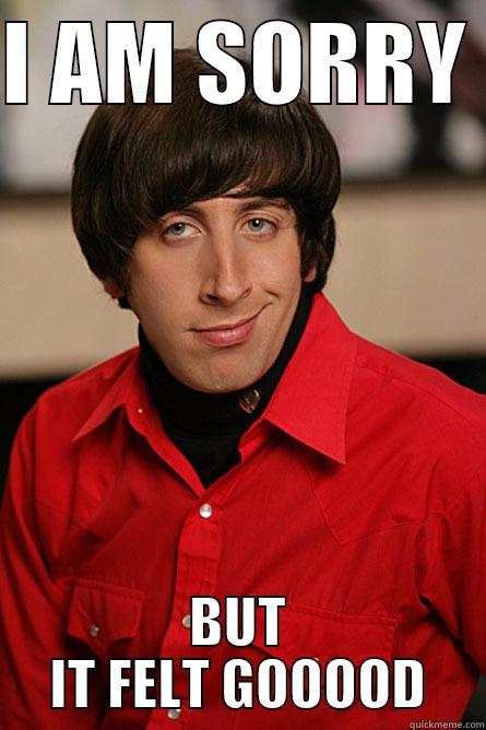 I AM SORRY  BUT IT FELT GOOOOD Pickup Line Scientist