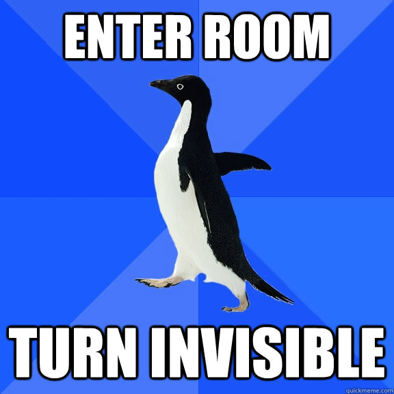 Enter room Turn invisible  Socially Awkward Penguin
