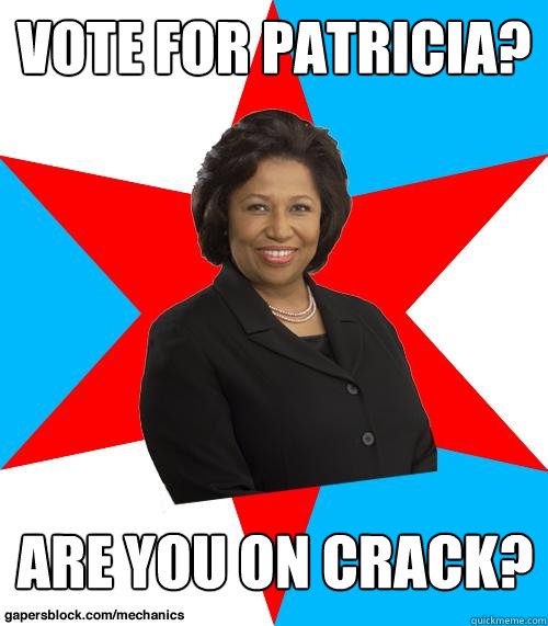 Vote for Patricia? Are you on crack?  Mayor Braun