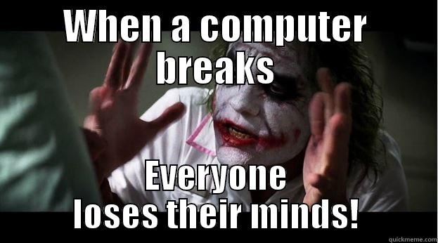 When it is broke. - WHEN A COMPUTER BREAKS EVERYONE LOSES THEIR MINDS! Joker Mind Loss