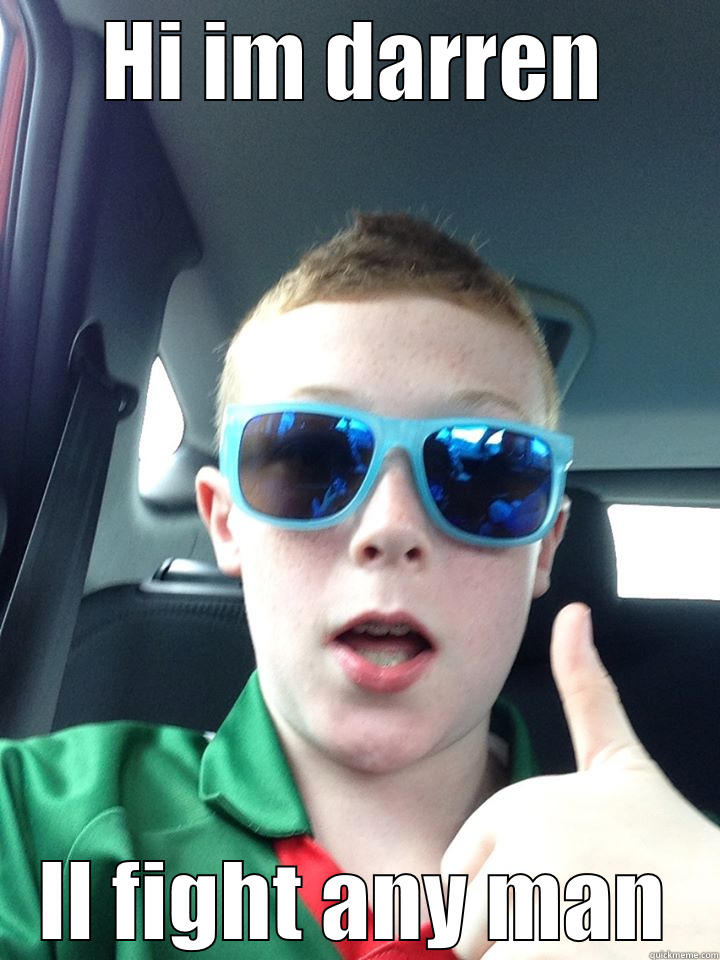 HI IM DARREN IL FIGHT ANY MAN Misc