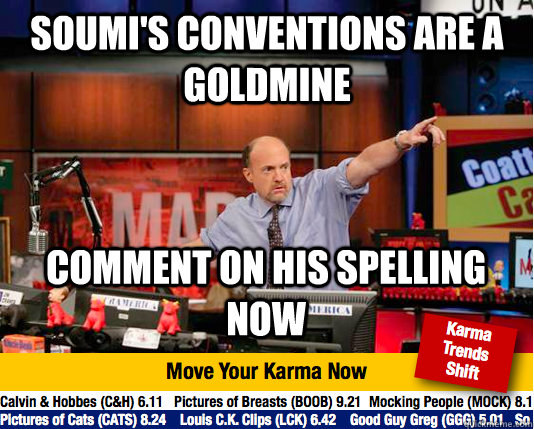 SOUMI'S CONVENTIONS ARE A GOLDMINE COMMENT ON HIS SPELLING NOW  move your karma now