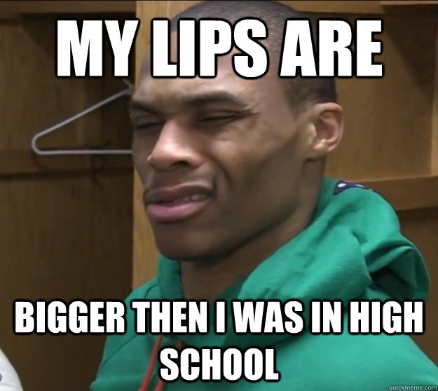 My lips are bigger then I was in high school  Russell Westbrook