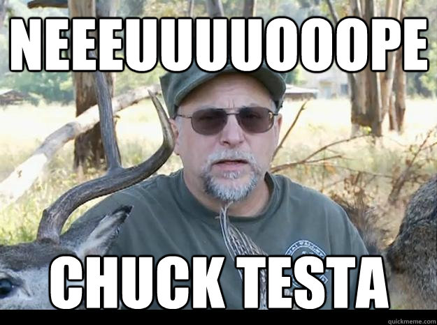 NEEEUUUUOOOPE CHUCK TESTA  