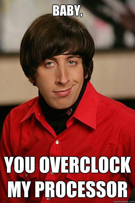 Baby, You overclock my processor  Pickup Line Scientist