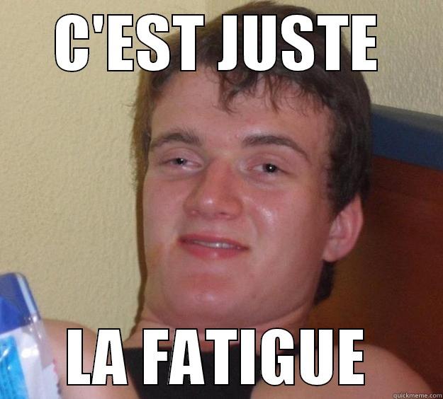 C'EST JUSTE LA FATIGUE 10 Guy