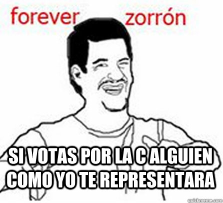  Si votas por la C alguien como yo te representara  Forever zorron
