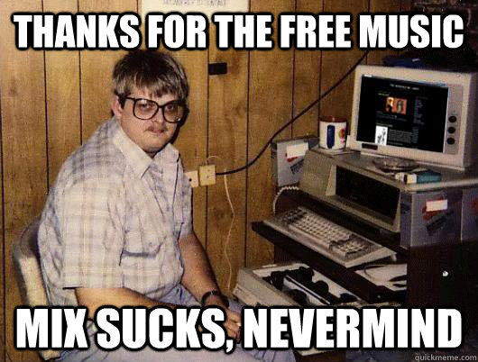 THANKS FOR THE FREE MUSIC MIX SUCKS, NEVERMIND - THANKS FOR THE FREE MUSIC MIX SUCKS, NEVERMIND  Socially Retarded Computer Nerd