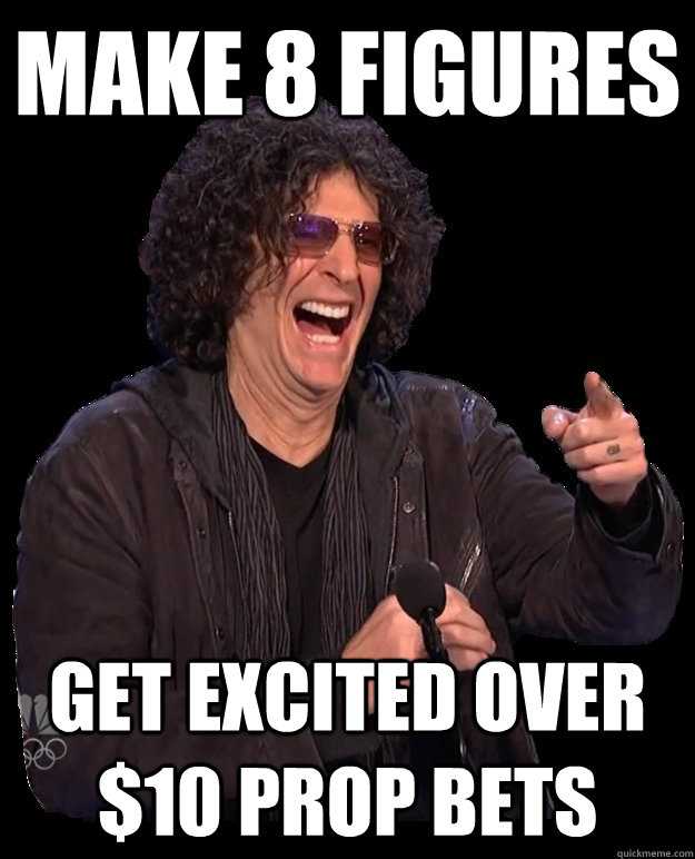 make 8 figures get excited over $10 prop bets - make 8 figures get excited over $10 prop bets  Wig Heeb