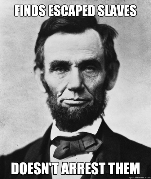 Finds escaped slaves doesn't arrest them - Finds escaped slaves doesn't arrest them  Most Interesting Lincoln in the World