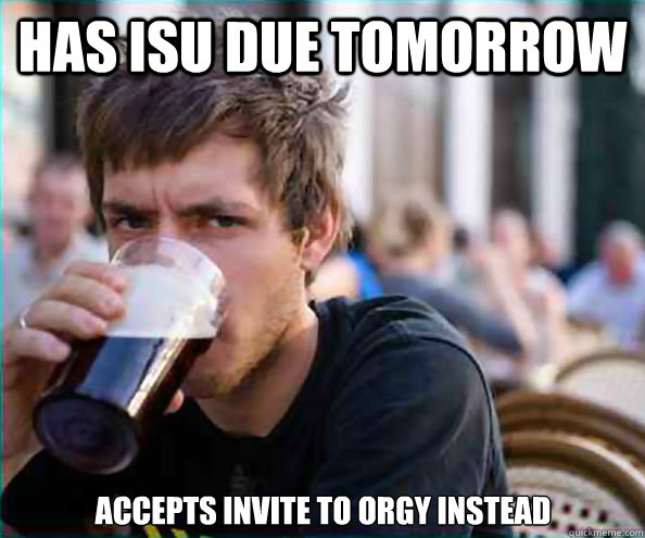 Has ISU due tomorrow Accepts invite to orgy instead  Lazy College Senior
