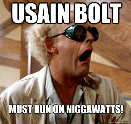 USAIN BOLT MUST RUN ON NIGGAWATTS!  