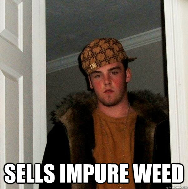 sells impure weed -  sells impure weed  Scumbag Steve