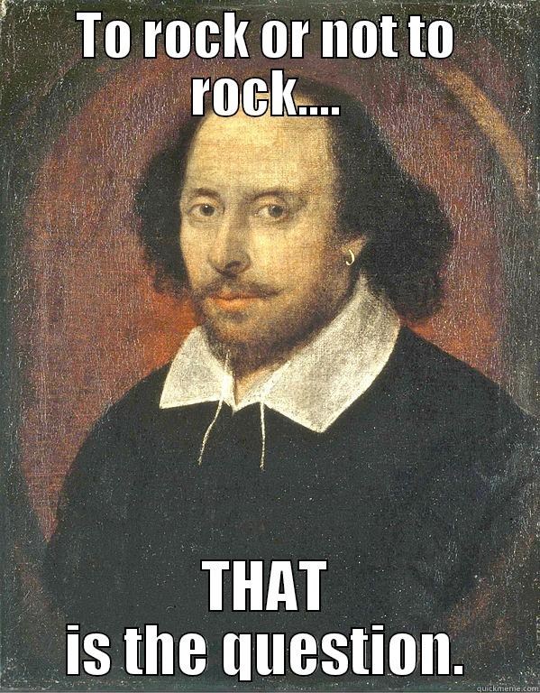 TO ROCK OR NOT TO ROCK.... THAT IS THE QUESTION. Scumbag Shakespeare