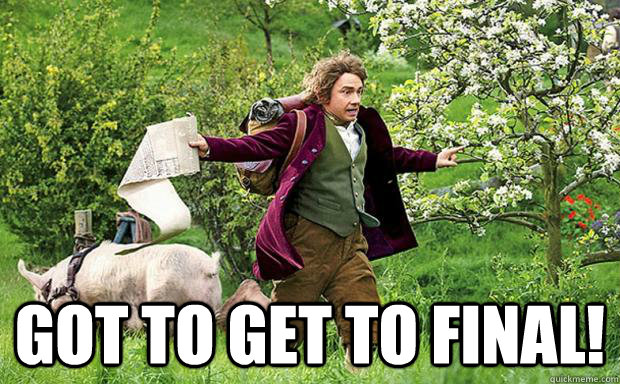  GOT TO GET TO FINAL! -  GOT TO GET TO FINAL!  Frantic Bilbo