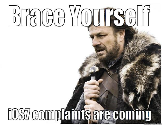 BRACE YOURSELF IOS7 COMPLAINTS ARE COMING Imminent Ned