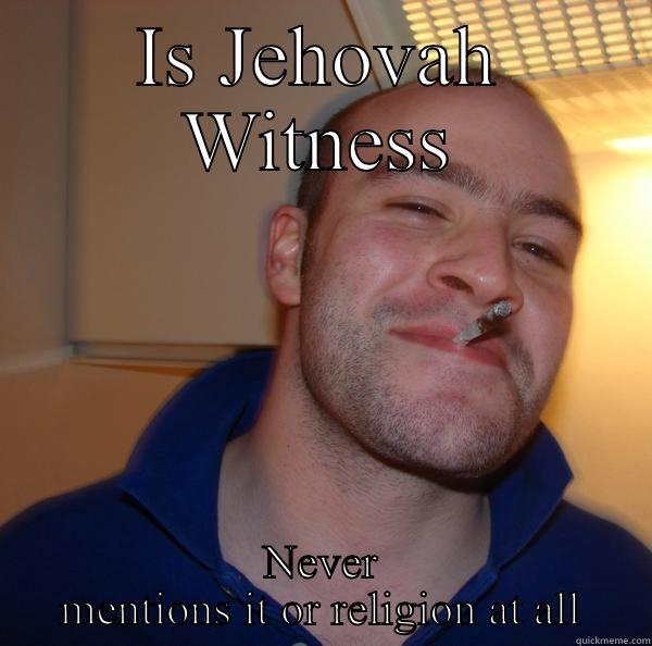IS JEHOVAH WITNESS NEVER MENTIONS IT OR RELIGION AT ALL Good Guy Greg 