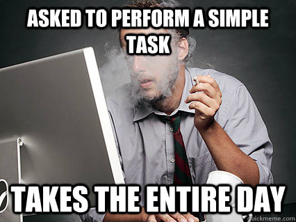 asked to perform a simple task takes the entire day  