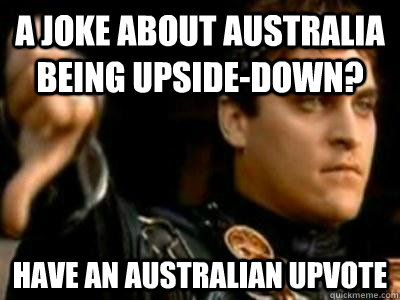 A joke about australia being upside-down? Have an australian upvote - A joke about australia being upside-down? Have an australian upvote  Downvoting Roman