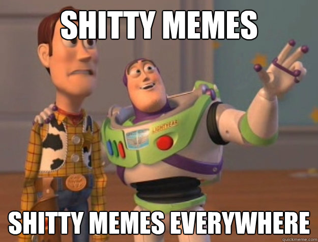 shitty memes shitty memes everywhere - shitty memes shitty memes everywhere  Toy Story