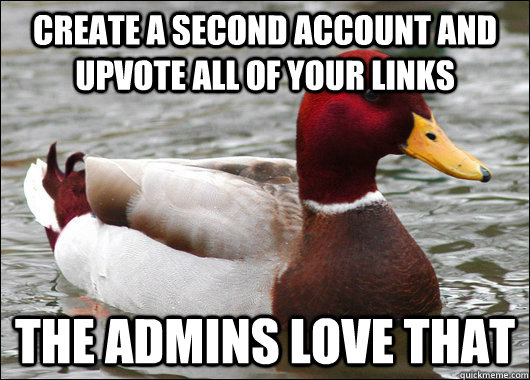 create a second account and upvote all of your links the admins love that  Malicious Advice Mallard