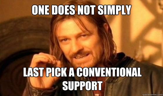 One does not simply last pick a conventional support - One does not simply last pick a conventional support  ONE DOES NOT SIMPLY DRIVE A CAR INTO BOSTON