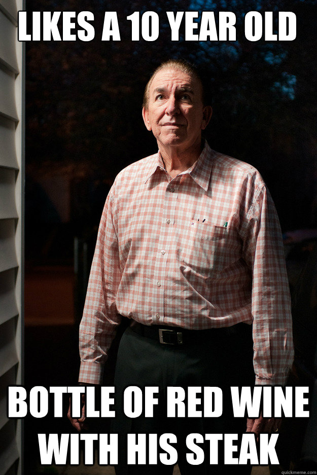 LIkes a 10 year old bottle of red wine with his steak  Good Intentions Neighborhood Pedophile