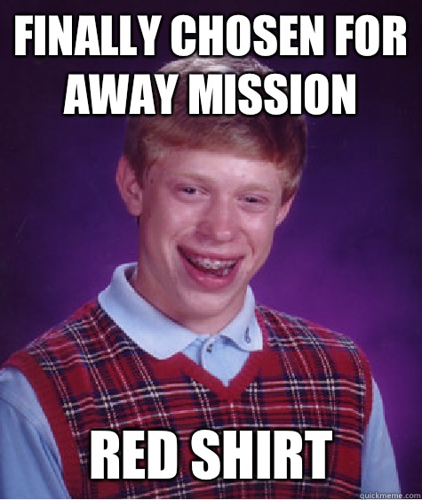 Finally chosen for away mission Red shirt  Bad Luck Brian