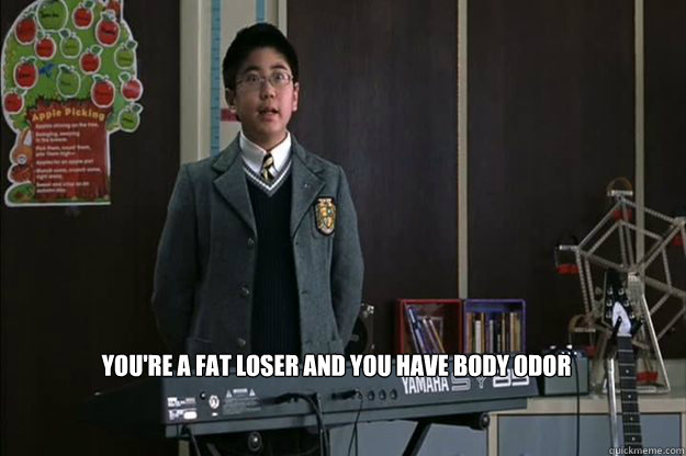  You're a fat loser and you have body odor  Meme