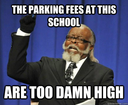 The Parking Fees at this School ARE TOO DAMN HIGH  Too Damn High