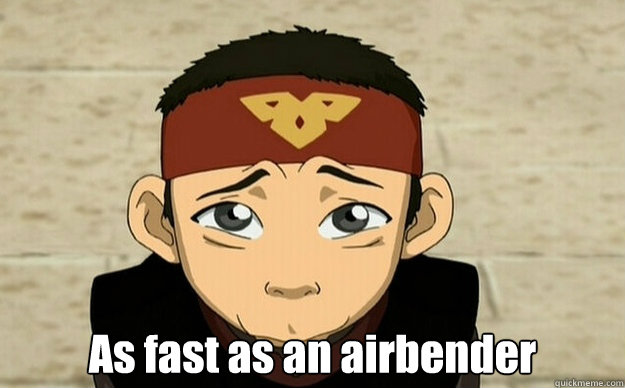  As fast as an airbender  