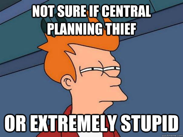 Not sure if Central Planning thief Or extremely stupid  Futurama Fry
