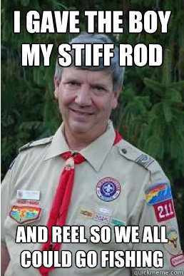 I gave the boy my stiff rod and reel so we all could go fishing  Harmless Scout Leader