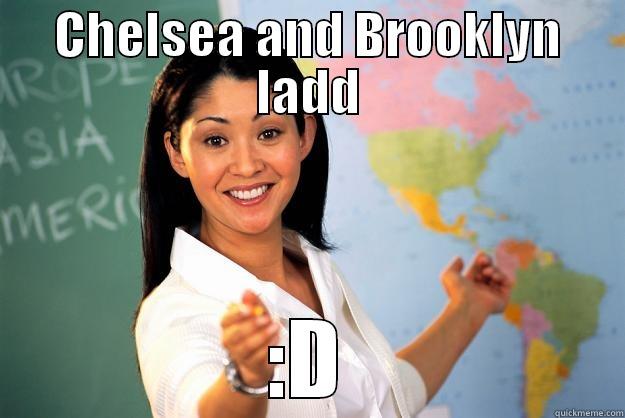 CHELSEA AND BROOKLYN LADD :D Unhelpful High School Teacher