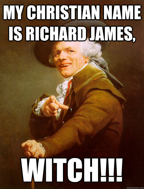 My christian name is richard james, witch!!!  Joseph Ducreux