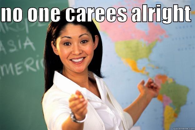 NO ONE CAREES ALRIGHT   Unhelpful High School Teacher