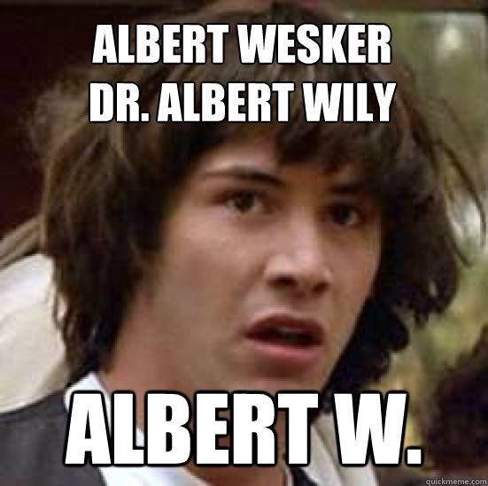 Albert Wesker
Dr. Albert Wily ALBERT W.  conspiracy keanu