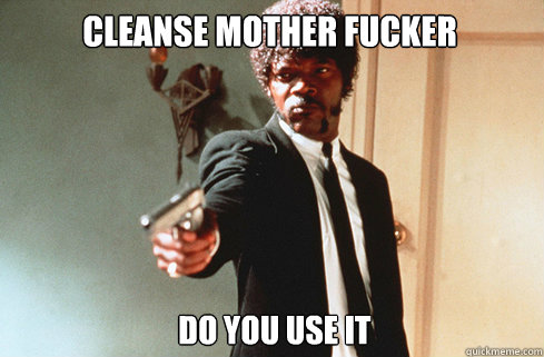 CLEANSE MOTHER FUCKER

 DO YOU USE IT  Samuel