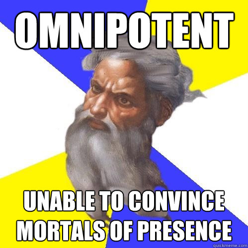 Omnipotent Unable to convince mortals of presence  Advice God