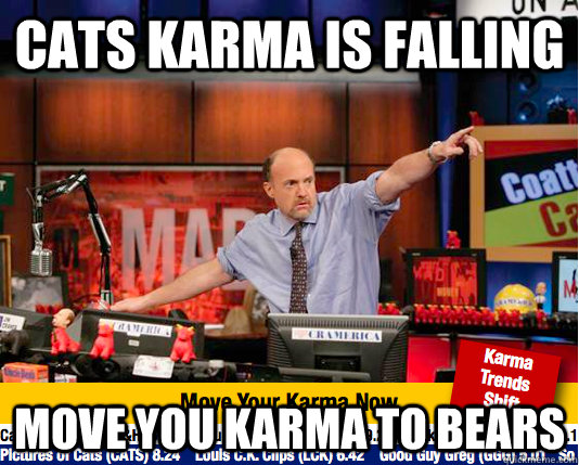 Cats karma is falling move you karma to bears  move your karma now