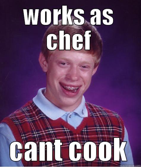 WORKS AS CHEF CANT COOK Bad Luck Brian