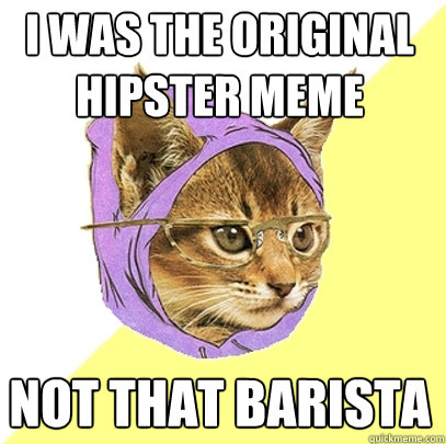 I was the original Hipster meme not that barista   Hipster Kitty