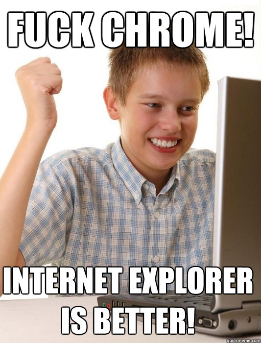 Fuck Chrome! Internet Explorer is better!  First Day on the Internet Kid