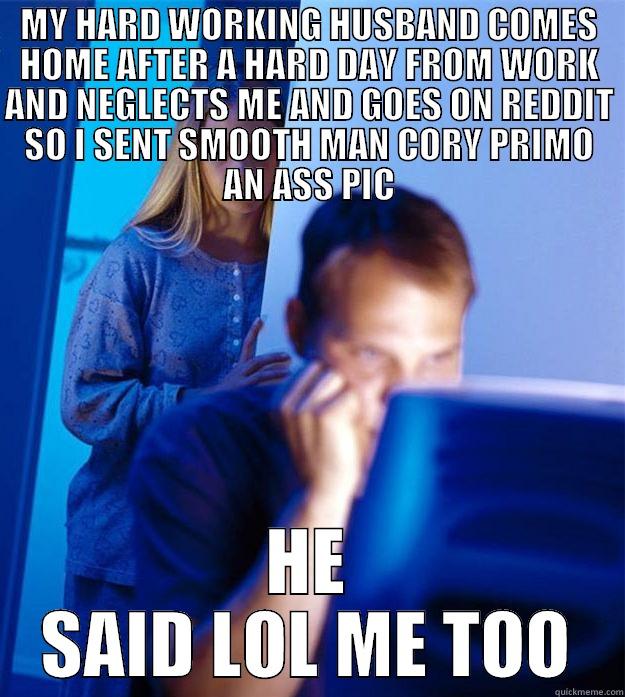 MY HARD WORKING HUSBAND COMES HOME AFTER A HARD DAY FROM WORK AND NEGLECTS ME AND GOES ON REDDIT SO I SENT SMOOTH MAN CORY PRIMO AN ASS PIC HE SAID LOL ME TOO Redditors Wife