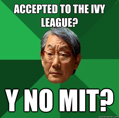 Accepted to the Ivy League? Y NO MIT?  High Expectations Asian Father