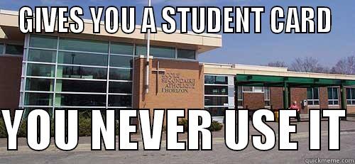 GIVES YOU A STUDENT CARD  YOU NEVER USE IT Misc