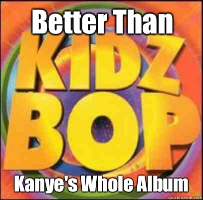 Better Than  Kanye's Whole Album - Better Than  Kanye's Whole Album  Kidz Bop