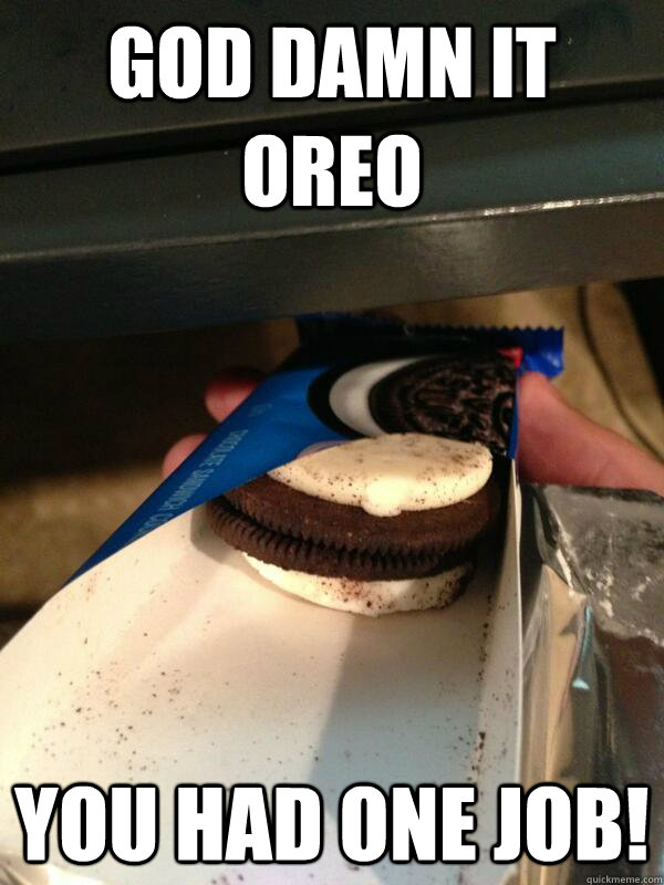 God damn it Oreo You had one job! - God damn it Oreo You had one job!  Oreo fail