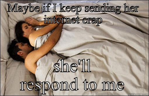 Maybe she'll respond - MAYBE IF I KEEP SENDING HER INTERNET CRAP SHE'LL RESPOND TO ME spooning couple